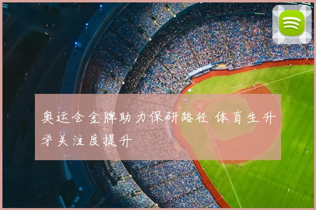 奥运会金牌助力保研路径 体育生升学关注度提升