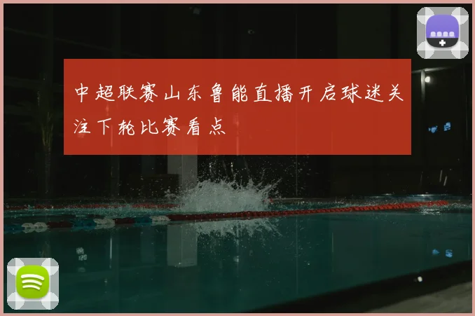 中超联赛山东鲁能直播开启球迷关注下轮比赛看点