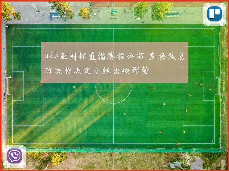 u23亚洲杯直播赛程公布 多场焦点对决将决定小组出线形势