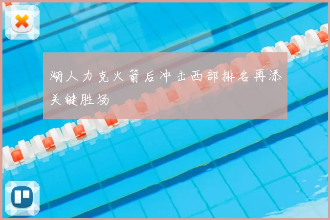 湖人力克火箭后冲击西部排名再添关键胜场