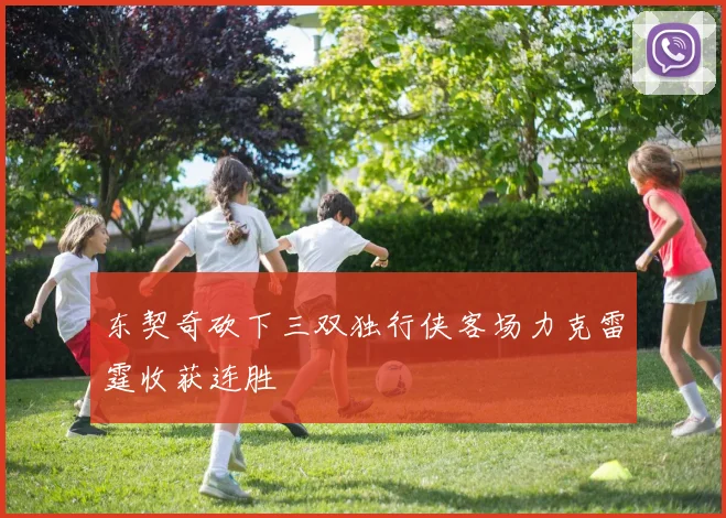 东契奇砍下三双独行侠客场力克雷霆收获连胜